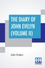 The Diary Of John Evelyn (Volume II) : Edited From The Original Mss By William Bray With A Biographical Introduction By The Editor And A Special Introduction By Richard Garnett (Complete Edition Of Tw - Book