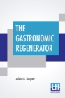 The Gastronomic Regenerator : A Simplified And Entirely New System Of Cookery, With Nearly Two Thousand Practical Receipts Suited To The Income Of All Classes. - Book