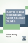 History Of The Reign Of Ferdinand And Isabella, The Catholic (Volume II) : In Three Volumes, Vol. Ii. - Book