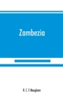 Zambezia : a general description of the valley of the Zambezi River, from its delta to the River Aroangwa, with its history, agriculture, flora, fauna, and ethnography - Book
