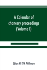 A calendar of chancery proceedings. Bills and answers filed in the reign of King Charles the First (Volume I) - Book