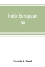 Indo-European ax : axi: axu. A study in ablaut and in word formation - Book