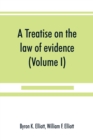 A treatise on the law of evidence; being a consideration of the nature and general principles of evidence, the instruments of evidence and the rules governing the production, delivery and use of evide - Book