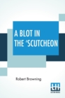 A Blot In The 'Scutcheon : A Tragedy - Book