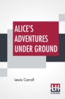 Alice's Adventures Under Ground : Being A Facsimile Of The Original Ms. Book Afterwards Developed Into "Alice's Adventures In Wonderland" - Book