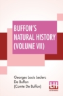 Buffon's Natural History (Volume VII) : Containing A Theory Of The Earth Translated With Noted From French By James Smith Barr In Ten Volumes (Vol VII) - Book