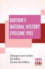 Buffon's Natural History (Volume VIII) : Containing A Theory Of The Earth Translated With Noted From French By James Smith Barr In Ten Volumes-Vol VIII - Book