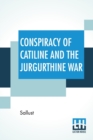 Conspiracy Of Catiline And The Jurgurthine War : Literally Translated With Explanatory Notes By The Rev. John Selby Watson - Book