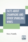 Facts About Champagne And Other Sparkling Wines : Collected During Numerous Visits To The Champagne And Other Viticultural Districts Of France - Book