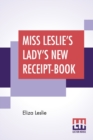 Miss Leslie's Lady's New Receipt-Book : A Useful Guide For Large Or Small Families, Containing Directions For Cooking, Preserving, Pickling - Book
