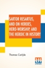 Sartor Resartus, And On Heroes, Hero-Worship, And The Heroic In History : With Introduction By Professor W. H. Hudson Edited By Ernest Rhys - Book