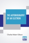 The Autobiography Of An Electron : Wherein The Scientific Ideas Of The Present Time Are Explained In An Interesting And Novel Fashion - Book