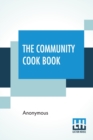 The Community Cook Book : A Practical Cook Book, Representative Of The Best Cookery To Be Found In Any Of The More Intelligent And Progressive American Communities - Book
