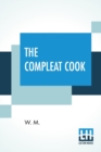 The Compleat Cook : Expertly Prescribing The Most Ready Wayes, Whether, Italian, Spanish, Or French For Dressing Of Flesh, And Fish, Ordering Of Sauces Or Making Of Pastry. - Book