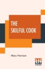 The Skilful Cook : A Practical Manual Of Modern Experience - Book