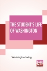The Student's Life Of Washington : Condensed From The Larger Work Of Washington Irving. For Young Persons And For The Use Of Schools. - Book