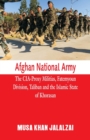 Afghan National Army : The CIA-Proxy Militias, Fatemyoun Division, Taliban and the Islamic State of Khorasan - Book