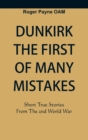 Dunkirk The First of Many Mistakes : True Stories from the Second World War - Book