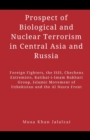 Prospect of Biological and Nuclear Terrorism in Central Asia and Russia : Foreign Fighters, the ISIS, Chechens Extremists, Katibat-i-Imam Bukhari Group, Islamic Movement of Uzbekistan and the Al Nusra - Book