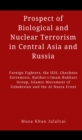 Prospect of Biological and Nuclear Terrorism in Central Asia and Russia : Foreign Fighters, the ISIS, Chechens Extremists, Katibat-i-Imam Bukhari Group, Islamic Movement of Uzbekistan and the Al Nusra - eBook