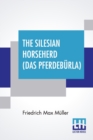 The Silesian Horseherd (Das Pferdeburla) : Questions Of The Hour Answered By Friedrich Max Muller Translated From The German By Oscar A. Fechter With A Preface By J. Estlin Carpenter, M.A. - Book