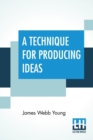 A Technique For Producing Ideas : (A Technique For Getting Ideas) - Book