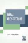 Rural Architecture : Being A Complete Description Of Farm Houses, Cottages, And Out Buildings - Book
