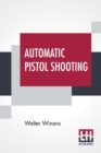 Automatic Pistol Shooting : Together With Information On Handling The Duelling Pistol And Revolver - Book