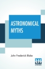 Astronomical Myths : Based On Flammarion's "History Of The Heavens." - Book