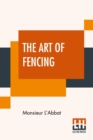 The Art Of Fencing : Translated From The French Of The Late Celebrated, Monsieur L'Abbat By Andrew Mahon - Book