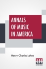 Annals Of Music In America : A Chronological Record Of Significant Musical Events, From 1640 To The Present Day, With Comments - Book