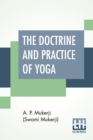 The Doctrine And Practice Of Yoga : Including The Practices And Exercises Of Concentration, Both Objective And Subjective - Book