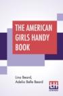 The American Girls Handy Book : How To Amuse Yourself And Others - Book