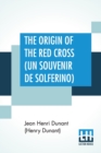 The Origin Of The Red Cross (Un Souvenir De Solferino) : Translated From The French By Mrs. David H. Wright - Book