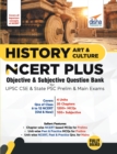 History, Art & Culture NCERT PLUS Objective & Subjective Question Bank for UPSC CSE & State PSC Prelim & Main Exams - Book
