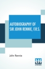 Autobiography Of Sir John Rennie, F.R.S. - Book