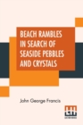 Beach Rambles In Search Of Seaside Pebbles And Crystals : With Some Observations On The Origin Of The Diamond And Other Precious Stones. - Book