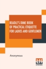 Beadle's Dime Book Of Practical Etiquette For Ladies And Gentlemen : Being A Guide To True Gentility And Good-Breeding, And A Complete Directory To The Usages And Observances Of Society. Including Eti - Book