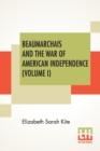 Beaumarchais And The War Of American Independence (Volume I) : With A Foreword By James M. Beck (In Two Volumes, Vol. I.) - Book