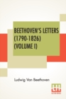 Beethoven's Letters (1790-1826) (Volume I) : From The Collection Of Dr. Ludwig Nohl. Also His Letters To The Archduke Rudolph, Cardinal-Archbishop Of Olm?tz, K.W., From The Collection Of Dr. Ludwig Ri - Book