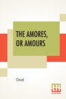 The Amores, Or Amours : Literally Translated Into English Prose, With Copious Notes By Henry T. Riley - Book