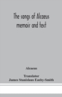 The songs of Alcaeus; memoir and text - Book