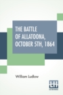 The Battle Of Allatoona, October 5Th, 1864 : A Paper Read Before The Michigan Commandery Of The Military Order Of The Loyal Legion Of The U. S. At Detroit, April, 2D, 1891. - Book