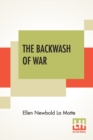 The Backwash Of War : The Human Wreckage Of The Battlefield As Witnessed By An American Hospital Nurse - Book