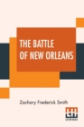 The Battle Of New Orleans : Including The Previous Engagements Between The Americans And The British, The Indians, And The Spanish Which Led To The Final Conflict On The 8th Of January, 1815 - Book