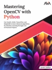 Mastering OpenCV with Python : Use NumPy, Scikit, TensorFlow, and Matplotlib to learn Advanced algorithms for Machine Learning through a set of Practical Projects - Book