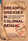 Dreadful Diseases in Colonial Bengal : Cholera, Malaria and Smallpox: A Documentation - Book