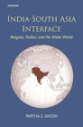 India-South Asia interface : religion, politics and the wider world - Book