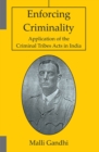 Enforcing Criminality : Application of the Criminal Tribes Acts in India - Book