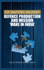 Of Matters Military : Defence Production and Mission "Make in India" - Book
